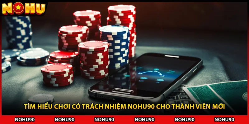 Tìm hiểu chơi có trách nhiệm NOHU90 cho thành viên mới Tìm hiểu chơi có trách nhiệm NOHU90 cho thành viên mới